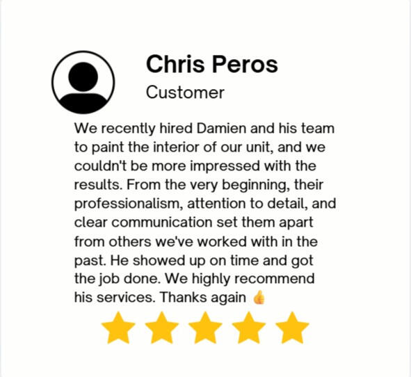 We recently hired Damian and his team to paint the interior of our unit, and we couldn't be more impressed with the results. From the very beginning, their professionalism, attention to detail, and clear communication set them apart from others we've worke